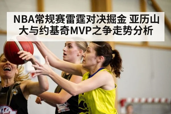 NBA常规赛雷霆对决掘金 亚历山大与约基奇MVP之争走势分析